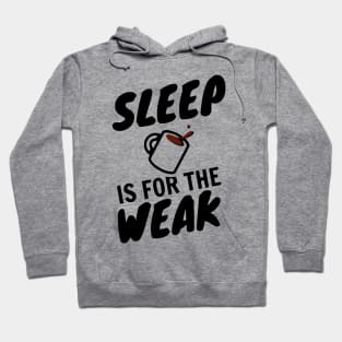 Sleep Is For The Weak Hoodie